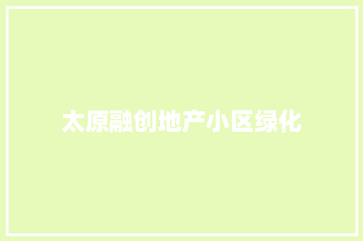 太原融创地产小区绿化