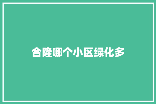 合隆哪个小区绿化多
