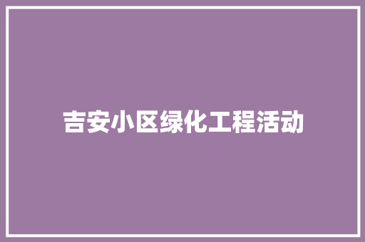 吉安小区绿化工程活动