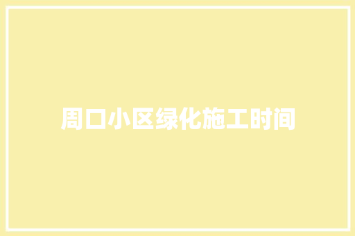 周口小区绿化施工时间