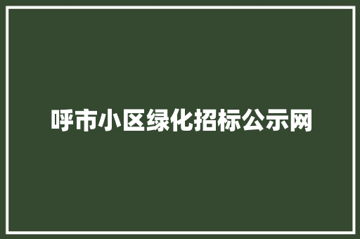 呼市小区绿化招标公示网