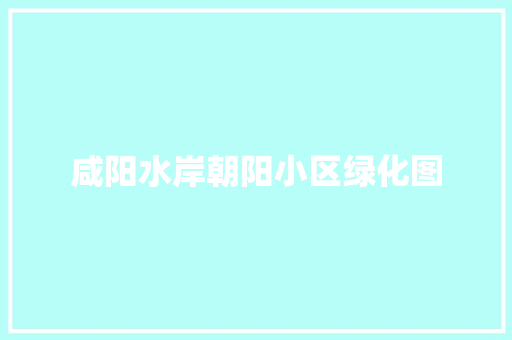 咸阳水岸朝阳小区绿化图