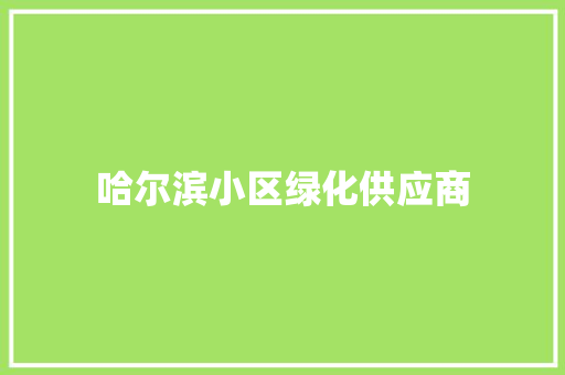 哈尔滨小区绿化供应商