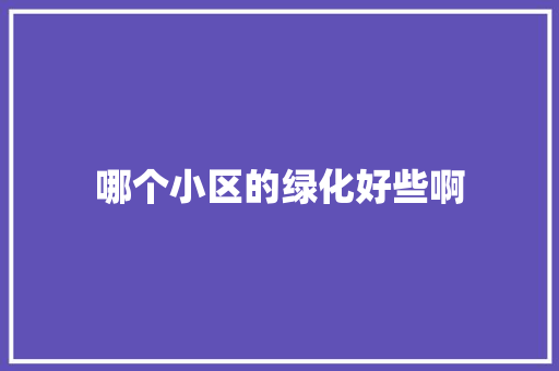 哪个小区的绿化好些啊