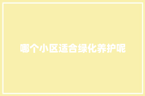 哪个小区适合绿化养护呢