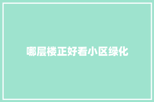哪层楼正好看小区绿化