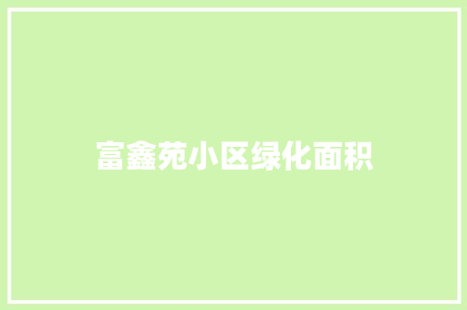 富鑫苑小区绿化面积