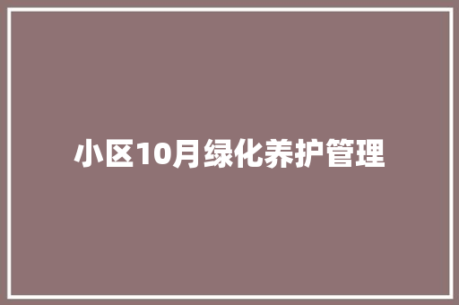 小区10月绿化养护管理 有机育苗