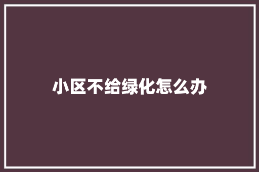 小区不给绿化怎么办