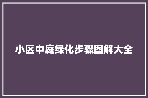 小区中庭绿化步骤图解大全