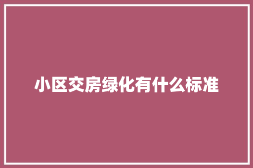 小区交房绿化有什么标准