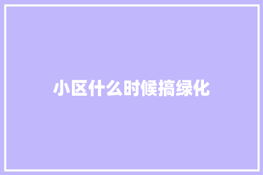 小区什么时候搞绿化