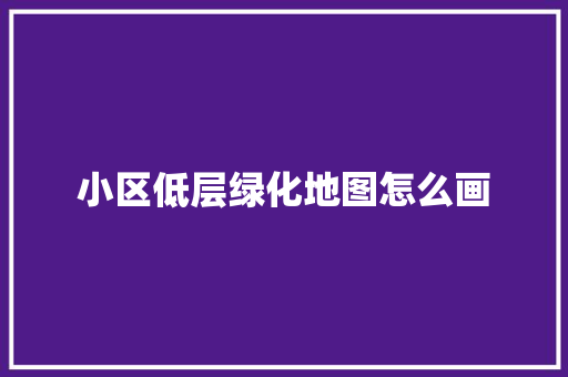 小区低层绿化地图怎么画