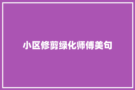 小区修剪绿化师傅美句