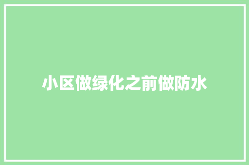 小区做绿化之前做防水