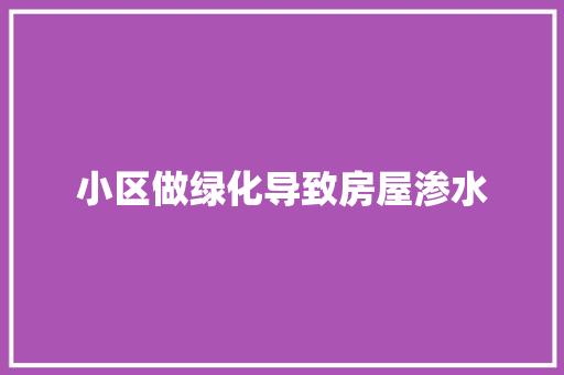 小区做绿化导致房屋渗水