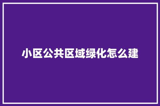 小区公共区域绿化怎么建