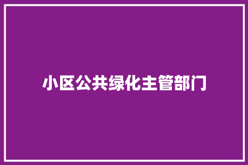 小区公共绿化主管部门