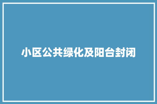 小区公共绿化及阳台封闭