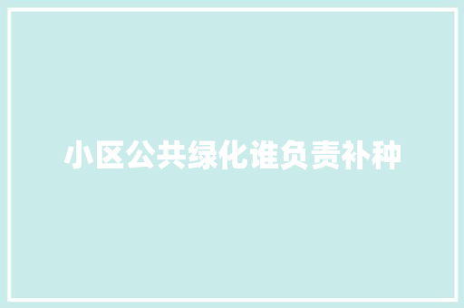 小区公共绿化谁负责补种