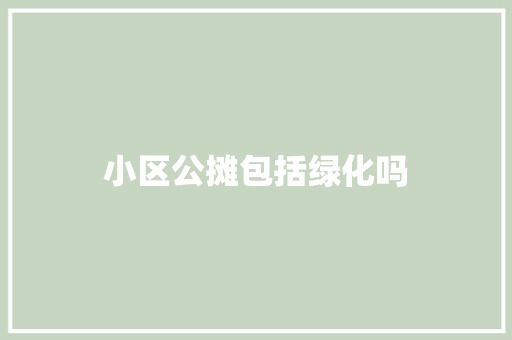 小区公摊包括绿化吗
