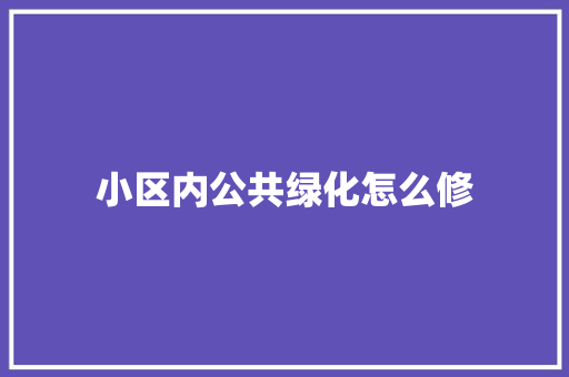 小区内公共绿化怎么修