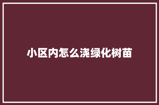 小区内怎么浇绿化树苗