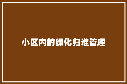 小区内的绿化归谁管理