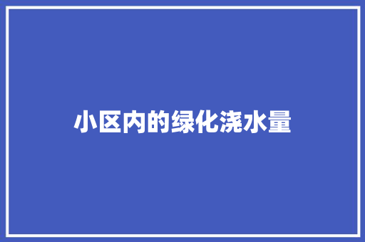 小区内的绿化浇水量