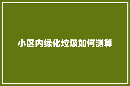 小区内绿化垃圾如何测算