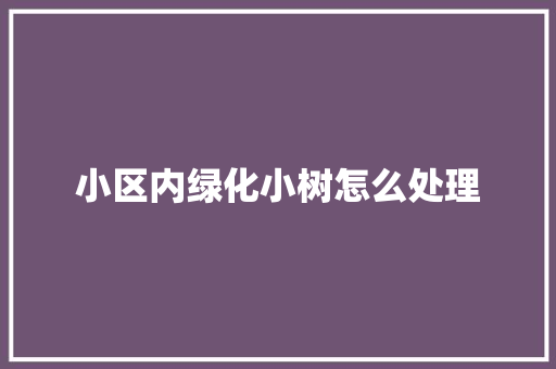 小区内绿化小树怎么处理
