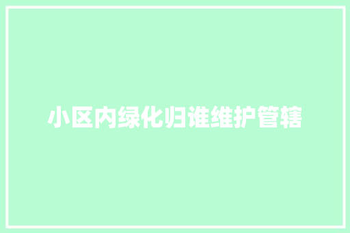 小区内绿化归谁维护管辖