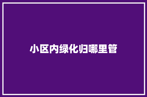 小区内绿化归哪里管