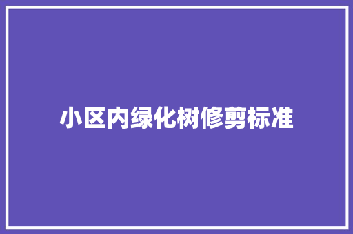 小区内绿化树修剪标准