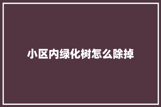 小区内绿化树怎么除掉