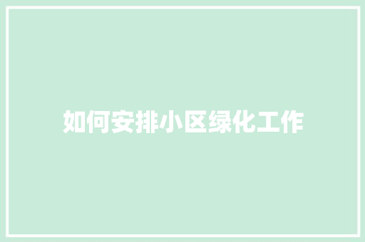 如何安排小区绿化工作