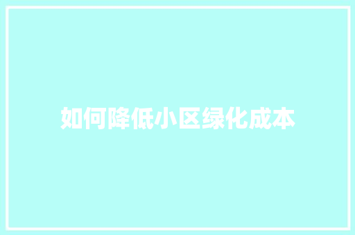 如何降低小区绿化成本
