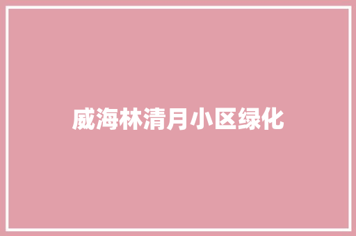 威海林清月小区绿化