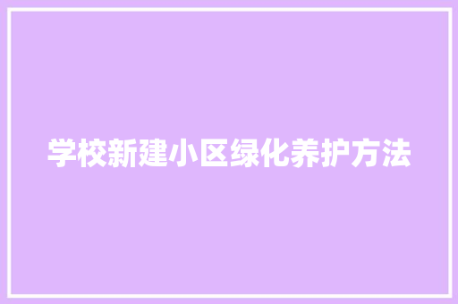 学校新建小区绿化养护方法