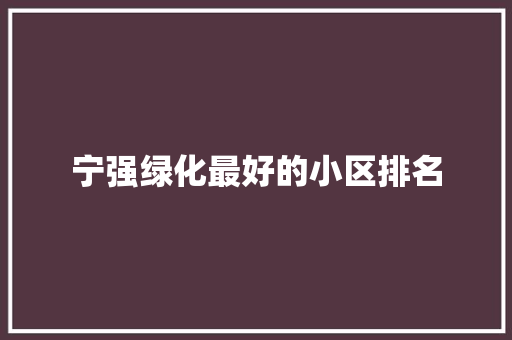 宁强绿化最好的小区排名