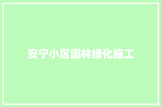 安宁小区园林绿化施工