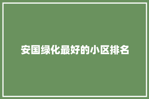 安国绿化最好的小区排名