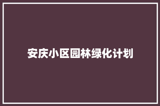 安庆小区园林绿化计划