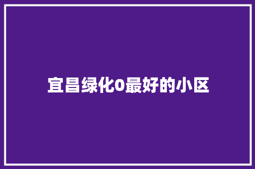 宜昌绿化0最好的小区