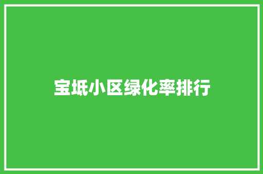 宝坻小区绿化率排行
