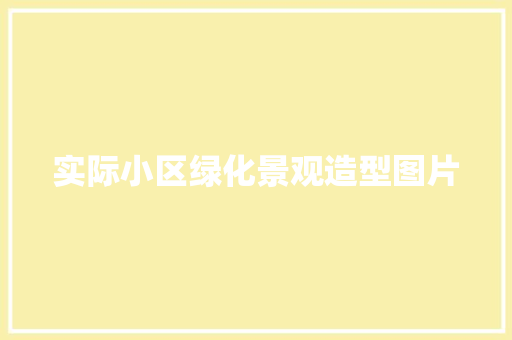 实际小区绿化景观造型图片