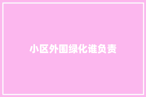 小区外围绿化谁负责