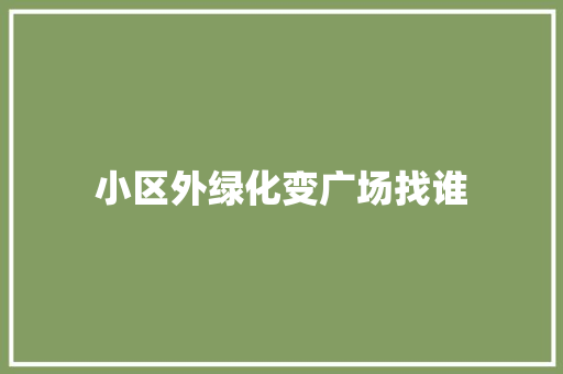 小区外绿化变广场找谁