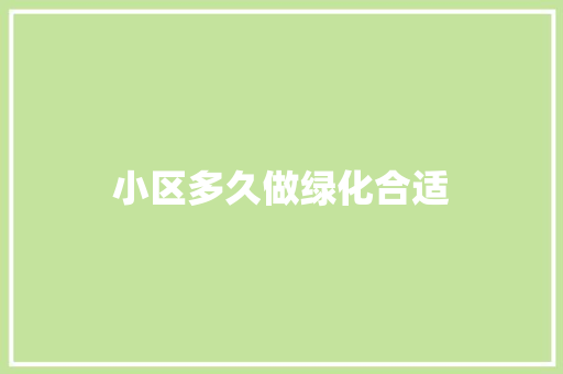小区多久做绿化合适