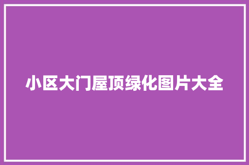 小区大门屋顶绿化图片大全